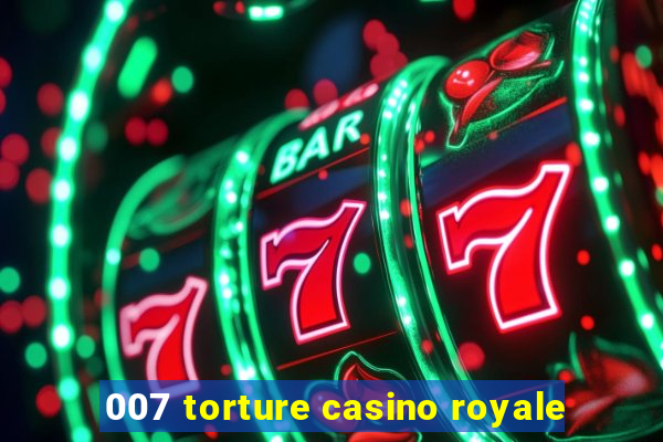 007 torture casino royale