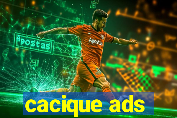 cacique ads