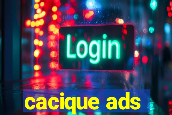 cacique ads