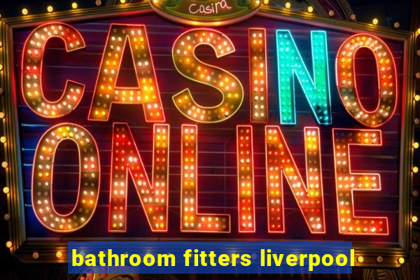 bathroom fitters liverpool