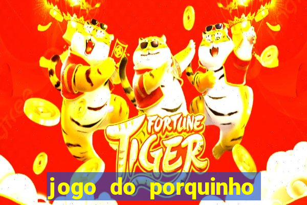 jogo do porquinho de ganhar dinheiro