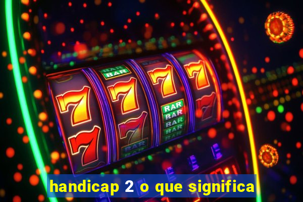 handicap 2 o que significa