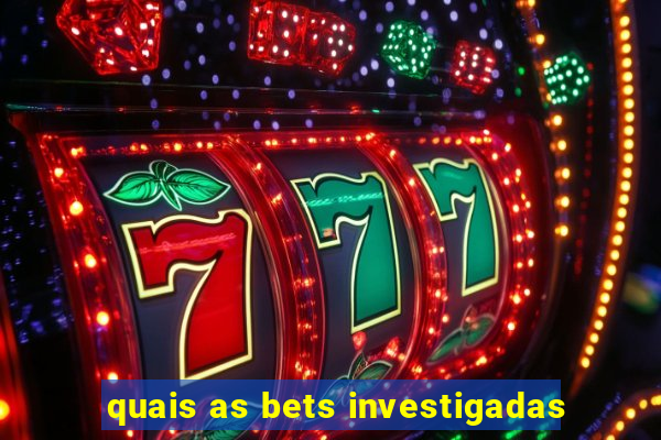 quais as bets investigadas