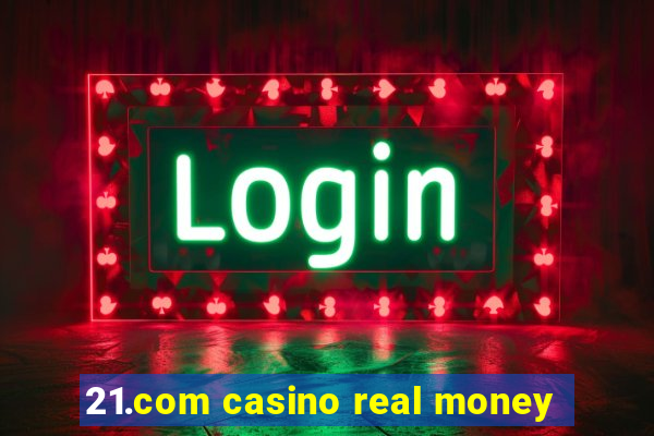 21.com casino real money