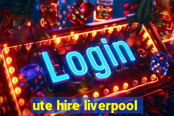 ute hire liverpool