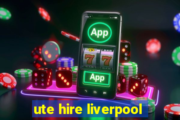 ute hire liverpool