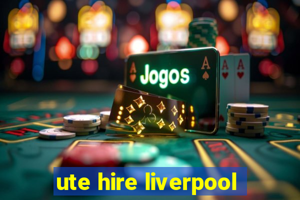 ute hire liverpool