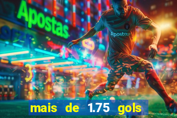 mais de 1.75 gols o que significa estrela bet