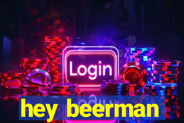 hey beerman