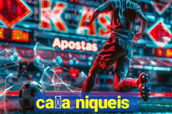 ca莽a niqueis