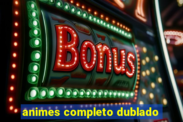 animes completo dublado