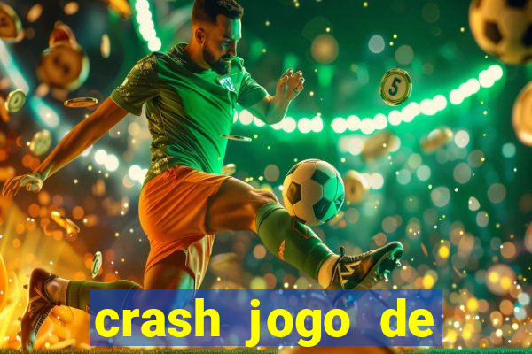 crash jogo de ganhar dinheiro