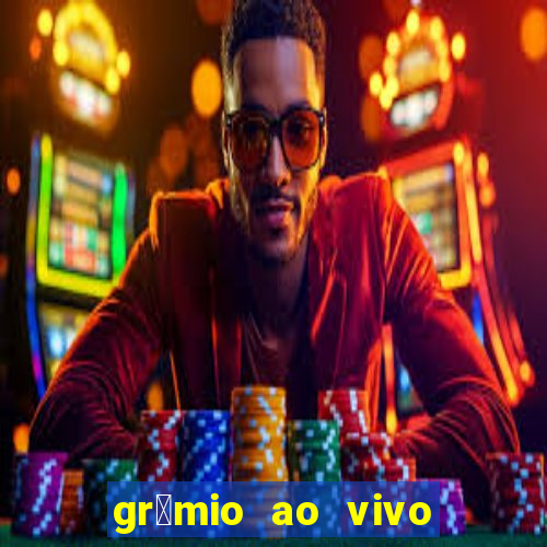 gr锚mio ao vivo futebol play