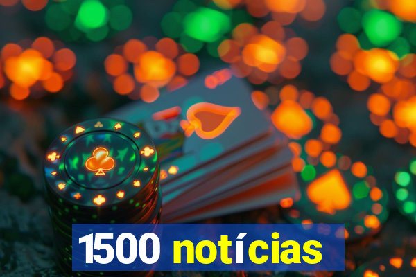 1500 notícias