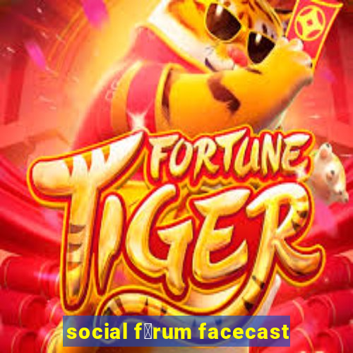 social f贸rum facecast