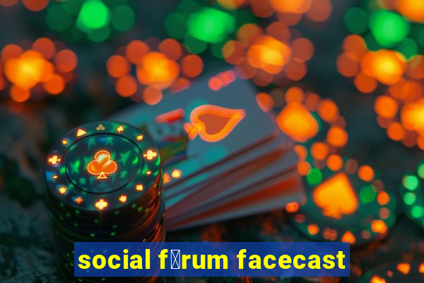 social f贸rum facecast