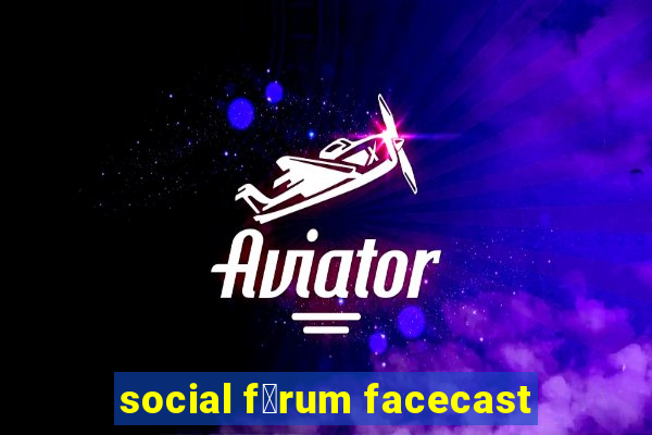 social f贸rum facecast