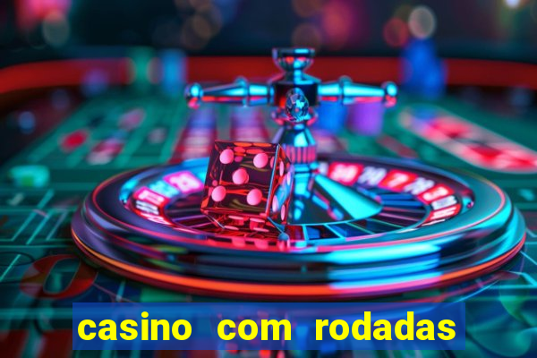 casino com rodadas gratis sem deposito