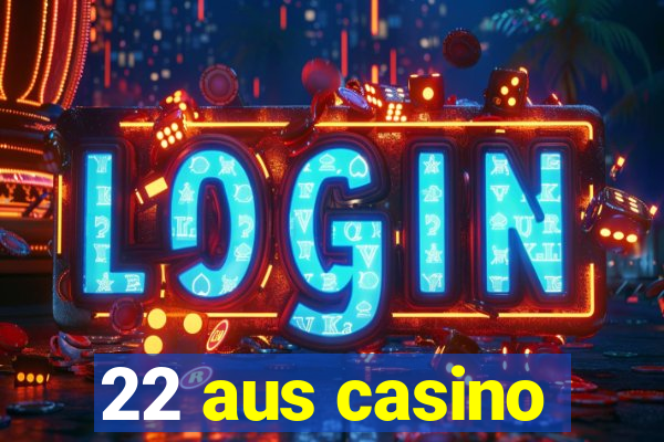 22 aus casino