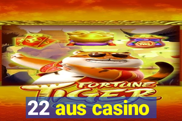 22 aus casino