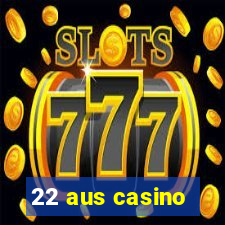 22 aus casino