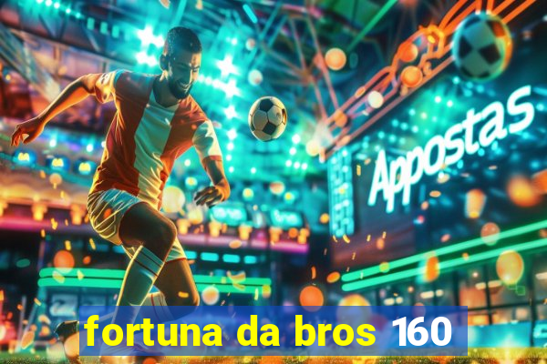 fortuna da bros 160