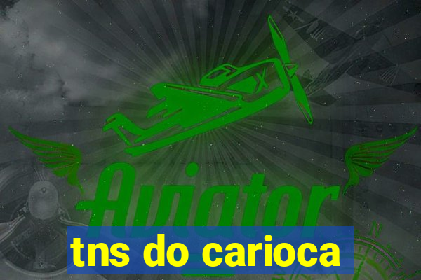 tns do carioca