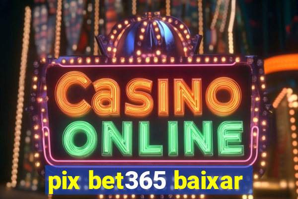 pix bet365 baixar