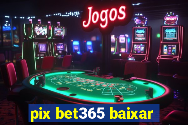 pix bet365 baixar