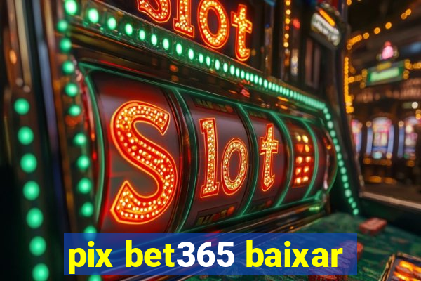 pix bet365 baixar