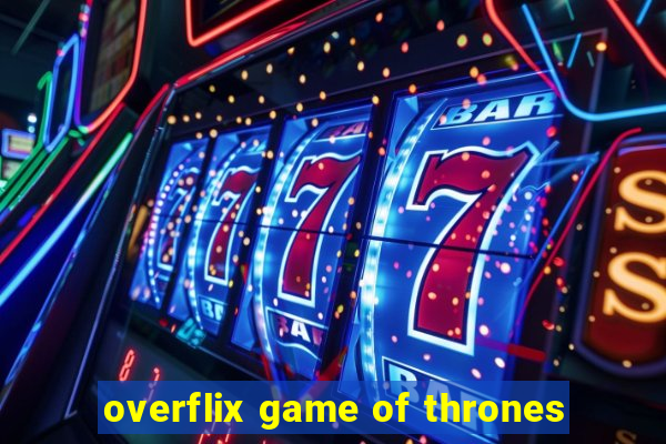 overflix game of thrones