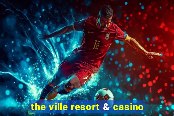 the ville resort & casino