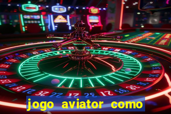 jogo aviator como ganhar dinheiro