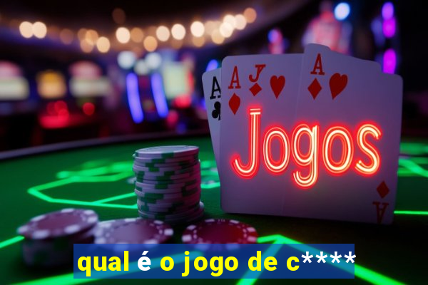 qual é o jogo de c****