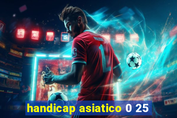 handicap asiatico 0 25