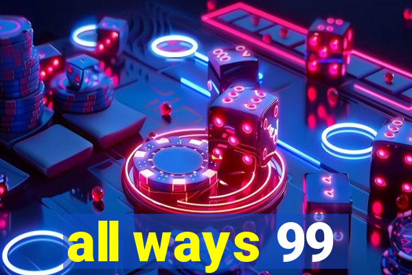 all ways 99