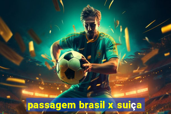 passagem brasil x suiça