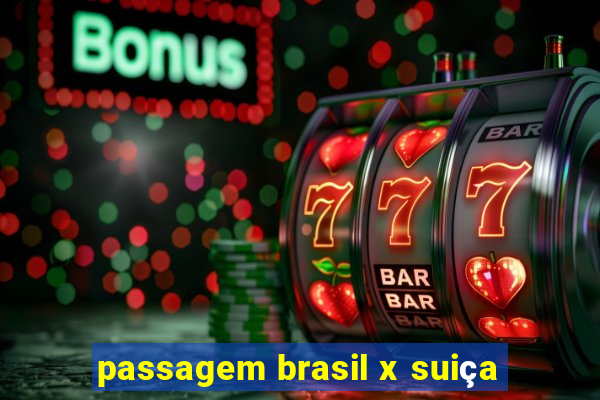 passagem brasil x suiça