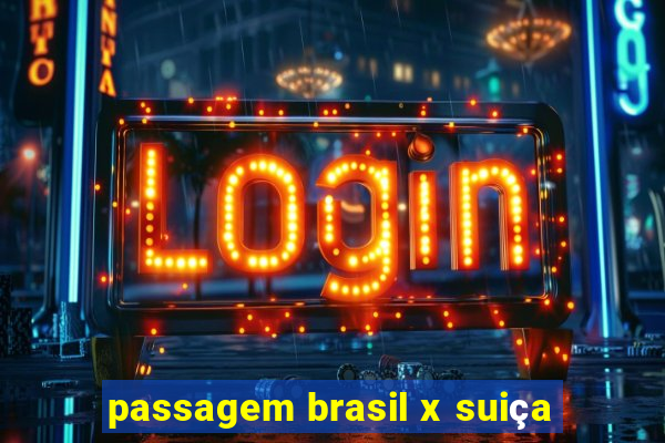 passagem brasil x suiça