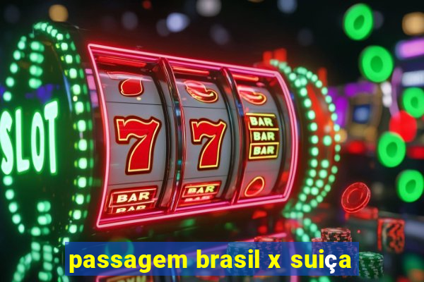 passagem brasil x suiça