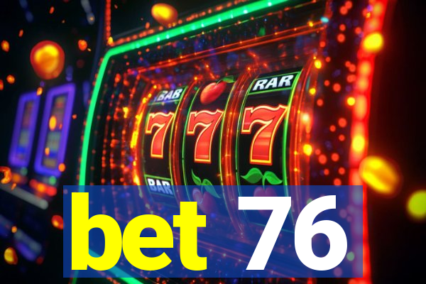 bet 76