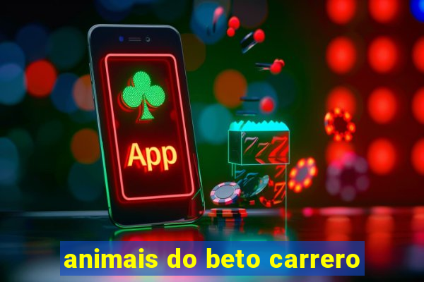 animais do beto carrero