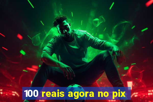 100 reais agora no pix