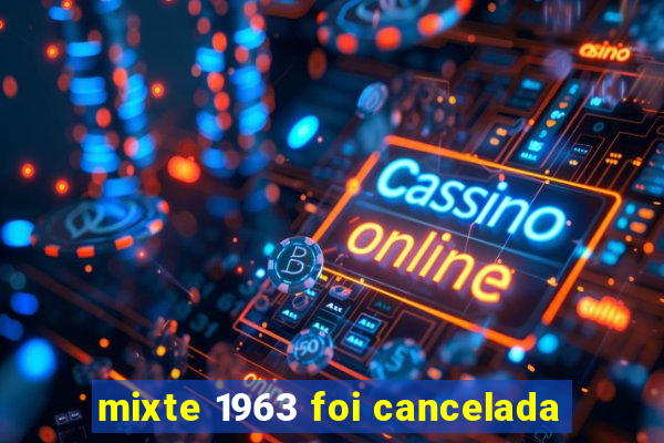 mixte 1963 foi cancelada