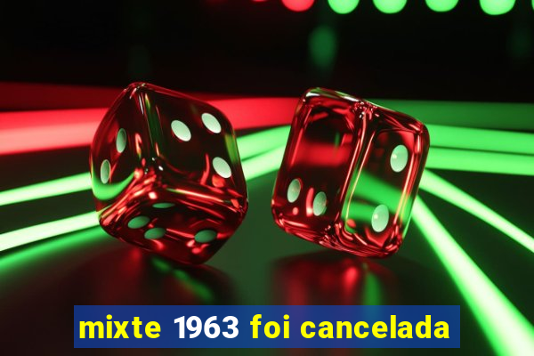 mixte 1963 foi cancelada