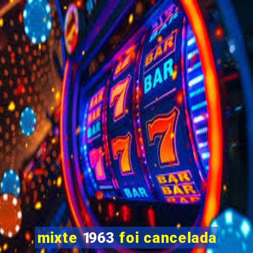 mixte 1963 foi cancelada