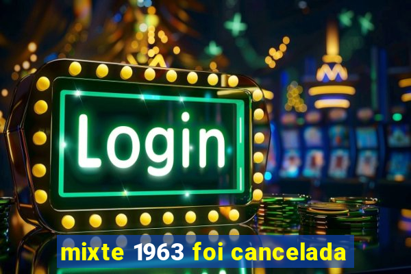 mixte 1963 foi cancelada