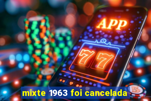 mixte 1963 foi cancelada