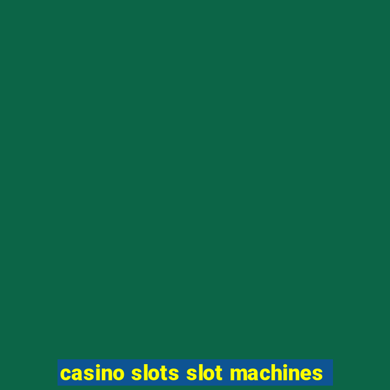 casino slots slot machines