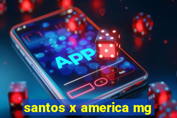 santos x america mg